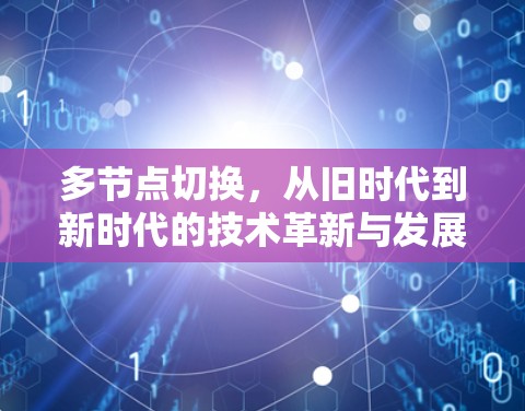 多节点切换,从旧时代到新时代的技术革新与发展 多节点切换,从旧时代到新时代的技术革新与发展