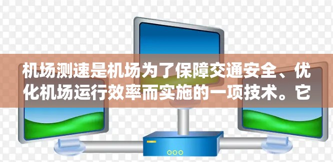 机场测速是机场为了保障交通安全、优化机场运行效率而实施的一项技术。它通过测量车辆的行驶速度，确保所有车辆在机场内行驶符合安全规范，避免 speeding车辆快速通过机场，从而减少交通拥堵和事故的发生