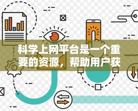 科学上网平台是一个重要的资源，帮助用户获取科学信息和学习科学知识。以下是对科学上网平台的详细总结