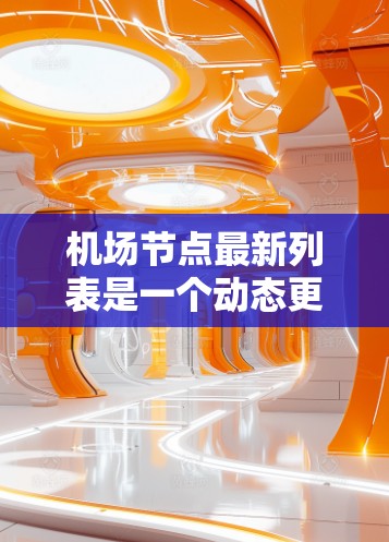 机场节点最新列表是一个动态更新的集合,包含了各种类型的机场和区域,旨在为用户提供交通、旅游、物流等领域的参考信息。以下是机场节点的常见分类及其最新列表示例 机场节点最新列表是一个动态更新的集合,包含了各种类型的机场和区域,旨在为用户提供交通、旅游、物流等领域的参考信息。以下是机场节点的常见分类及其最新列表示例