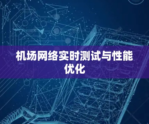 机场网络实时测试与性能优化 机场网络实时测试与性能优化