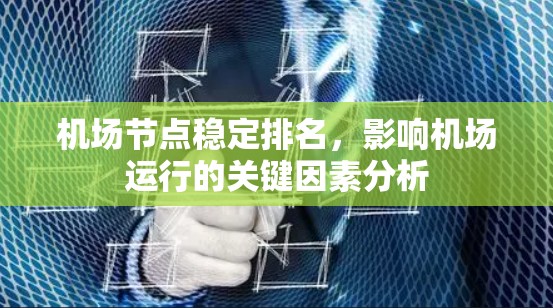 机场节点稳定排名,影响机场运行的关键因素分析 机场节点稳定排名,影响机场运行的关键因素分析