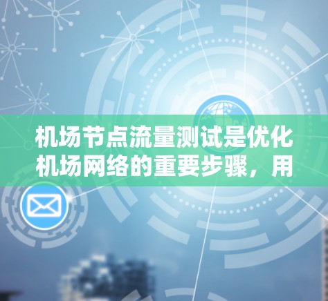 机场节点流量测试是优化机场网络的重要步骤,用于识别流量瓶颈以提高网络效率。以下是详细的步骤和建议 机场节点流量测试是优化机场网络的重要步骤,用于识别流量瓶颈以提高网络效率。以下是详细的步骤和建议