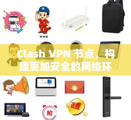 Clash VPN 节点,构建更加安全的网络环境 Clash VPN 节点,构建更加安全的网络环境