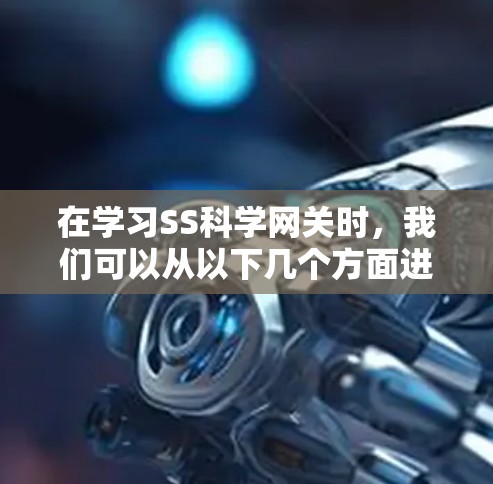 在学习SS科学网关时,我们可以从以下几个方面进行深入理解 在学习SS科学网关时,我们可以从以下几个方面进行深入理解