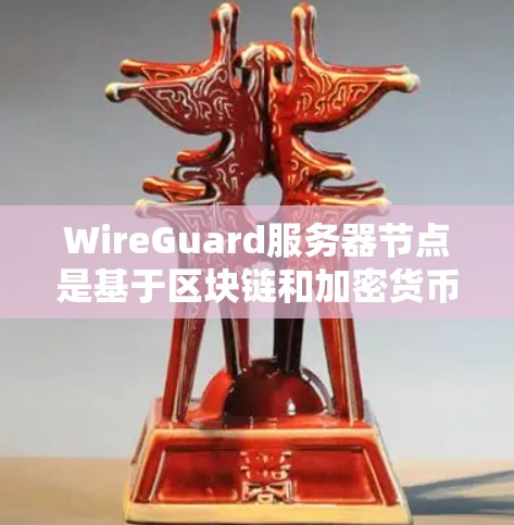 WireGuard服务器节点是基于区块链和加密货币的安全协议，用于保护网络数据的安全。以下是服务器节点的工作流程和关键步骤