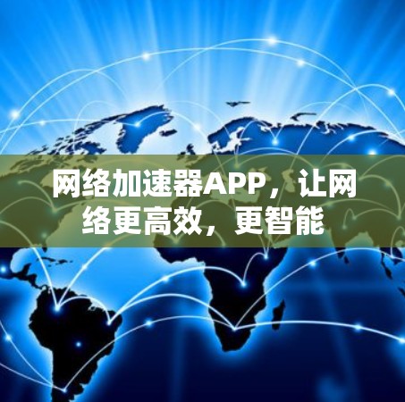 网络加速器APP,让网络更高效,更智能 网络加速器APP,让网络更高效,更智能