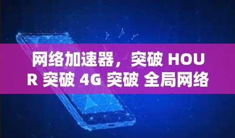 网络加速器，突破 HOUR 突破 4G 突破 全局网络速度提升