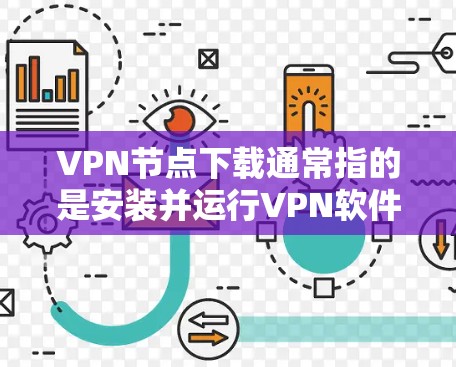 VPN节点下载通常指的是安装并运行VPN软件来访问互联网。以下是一个通用的VPN节点下载步骤,适用于大多数主流VPN软件 VPN节点下载通常指的是安装并运行VPN软件来访问互联网。以下是一个通用的VPN节点下载步骤,适用于大多数主流VPN软件