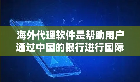 海外代理软件是帮助用户通过中国的银行进行国际转账或跨国交易的工具,涵盖了多种类型,如银行间转账、企业转账和个人转账。以下是对这些软件的详细介绍 海外代理软件是帮助用户通过中国的银行进行国际转账或跨国交易的工具,涵盖了多种类型,如银行间转账、企业转账和个人转账。以下是对这些软件的详细介绍