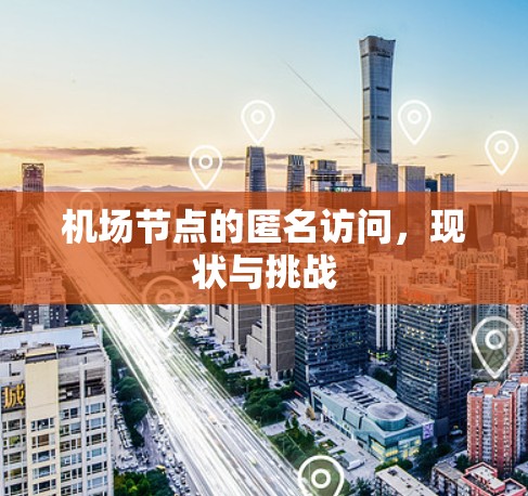 机场节点的匿名访问,现状与挑战 机场节点的匿名访问,现状与挑战