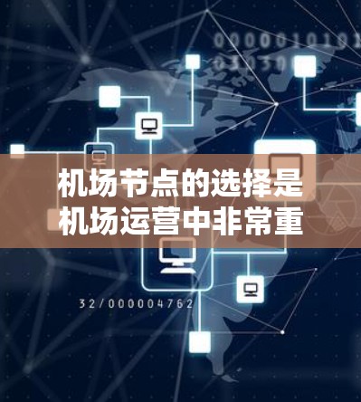 机场节点的选择是机场运营中非常重要的一步,它直接影响到旅客的舒适度、出行效率以及机场的整体运营。以下是一些关键考虑的因素,可以帮助你更有效地选择合适的机场节点 机场节点的选择是机场运营中非常重要的一步,它直接影响到旅客的舒适度、出行效率以及机场的整体运营。以下是一些关键考虑的因素,可以帮助你更有效地选择合适的机场节点