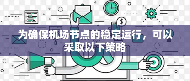 为确保机场节点的稳定运行,可以采取以下策略 为确保机场节点的稳定运行,可以采取以下策略