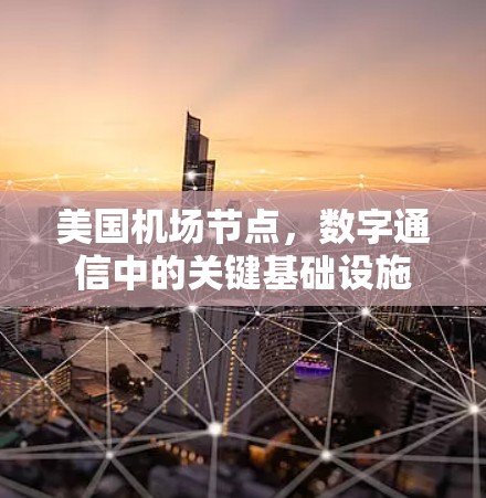 美国机场节点,数字通信中的关键基础设施 美国机场节点,数字通信中的关键基础设施