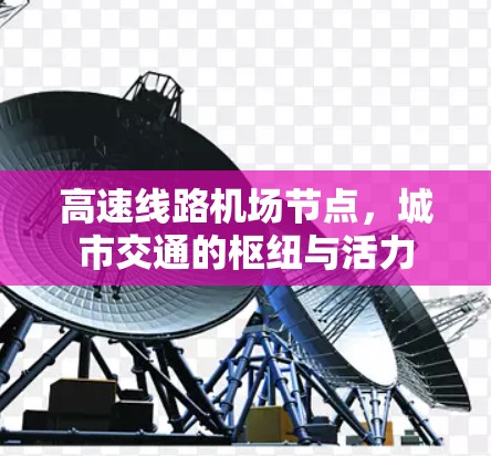 高速线路机场节点,城市交通的枢纽与活力 高速线路机场节点,城市交通的枢纽与活力