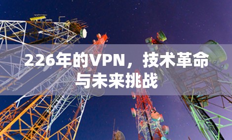 226年的VPN，技术革命与未来挑战