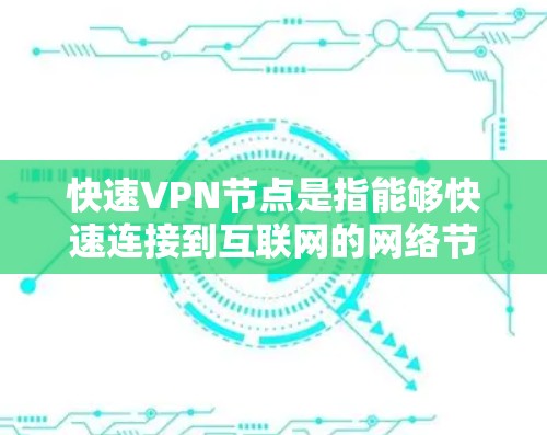 快速VPN节点是指能够快速连接到互联网的网络节点,通常用于VPN(Virtual Private Network)的建立。这些节点需要具备较高的安全性和配置能力,以确保数据的安全性和隐私 快速VPN节点是指能够快速连接到互联网的网络节点,通常用于VPN(Virtual Private Network)的建立。这些节点需要具备较高的安全性和配置能力,以确保数据的安全性和隐私