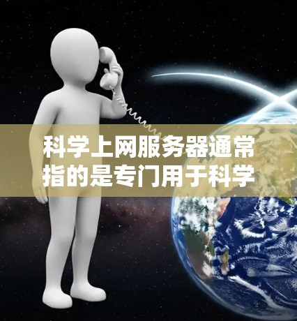 科学上网服务器通常指的是专门用于科学计算、数据处理、图形绘制等领域的服务器。这些服务器通常具备强大的计算能力、高效的网络传输和强大的图形处理功能,能够满足用户对复杂科学计算的需求 科学上网服务器通常指的是专门用于科学计算、数据处理、图形绘制等领域的服务器。这些服务器通常具备强大的计算能力、高效的网络传输和强大的图形处理功能,能够满足用户对复杂科学计算的需求