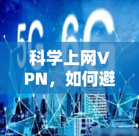 科学上网VPN,如何避免被误入歧途 科学上网VPN,如何避免被误入歧途