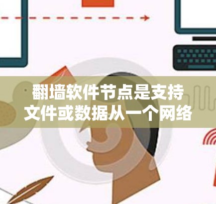 翻墙软件节点是支持文件或数据从一个网络容器(如服务器)移动到另一个网络容器(如本地设备)的软件组件。这些节点在网络安全领域有重要应用,通常用于保护敏感数据的传输。以下是对该概念的详细分析 翻墙软件节点是支持文件或数据从一个网络容器(如服务器)移动到另一个网络容器(如本地设备)的软件组件。这些节点在网络安全领域有重要应用,通常用于保护敏感数据的传输。以下是对该概念的详细分析