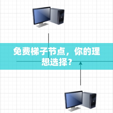 免费梯子节点,你的理想选择? 免费梯子节点,你的理想选择?