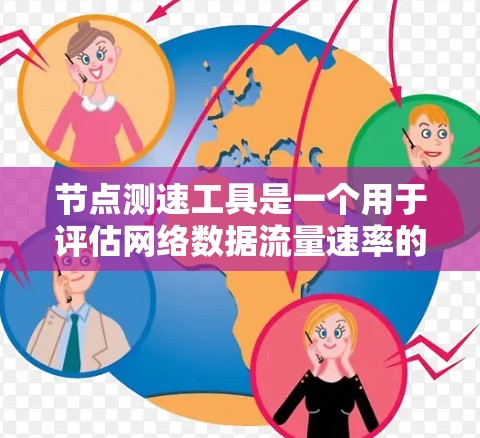 节点测速工具是一个用于评估网络数据流量速率的工具，主要通过分析数据包的大小和结构来实现。以下是对节点测速工具的详细说明