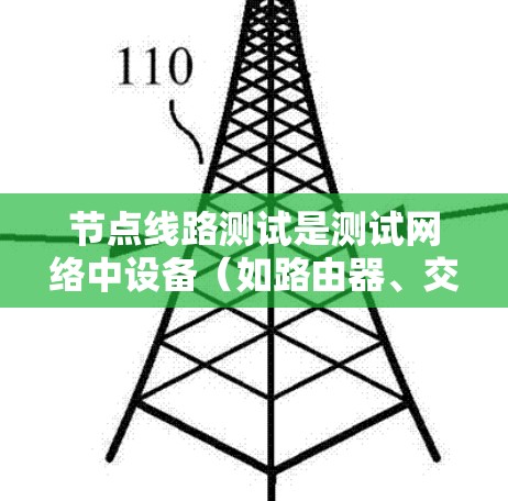节点线路测试是测试网络中设备(如路由器、交换机等)的性能和稳定性,确保这些设备正常工作。以下是详细的步骤指南 节点线路测试是测试网络中设备(如路由器、交换机等)的性能和稳定性,确保这些设备正常工作。以下是详细的步骤指南