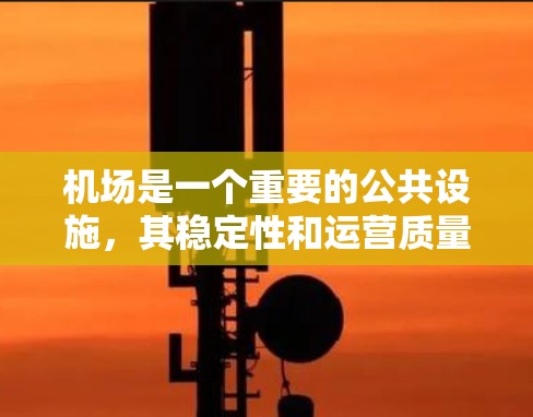 机场是一个重要的公共设施,其稳定性和运营质量直接影响到公众的安全和舒适度。机场的线路、基础设施、维护管理以及安全措施都是确保机场稳定运行的关键因素。以下是一些关于机场稳定线路的要点和建议 机场是一个重要的公共设施,其稳定性和运营质量直接影响到公众的安全和舒适度。机场的线路、基础设施、维护管理以及安全措施都是确保机场稳定运行的关键因素。以下是一些关于机场稳定线路的要点和建议