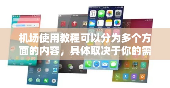 机场使用教程可以分为多个方面的内容,具体取决于你的需求。以下是一个通用的机场使用教程,涵盖机场导航、登机流程、机场内设施使用以及其他实用信息 机场使用教程可以分为多个方面的内容,具体取决于你的需求。以下是一个通用的机场使用教程,涵盖机场导航、登机流程、机场内设施使用以及其他实用信息