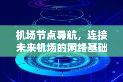 机场节点导航,连接未来机场的网络基础设施 机场节点导航,连接未来机场的网络基础设施