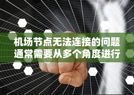 机场节点无法连接的问题通常需要从多个角度进行排查和解决。以下是一些逐步解决方案 机场节点无法连接的问题通常需要从多个角度进行排查和解决。以下是一些逐步解决方案