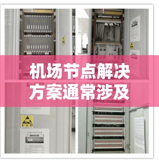 机场节点解决方案通常涉及多个方面,以优化机场的交通、运营和用户体验。以下是一个可能的解决方案框架 机场节点解决方案通常涉及多个方面,以优化机场的交通、运营和用户体验。以下是一个可能的解决方案框架
