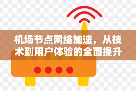 机场节点网络加速，从技术到用户体验的全面提升