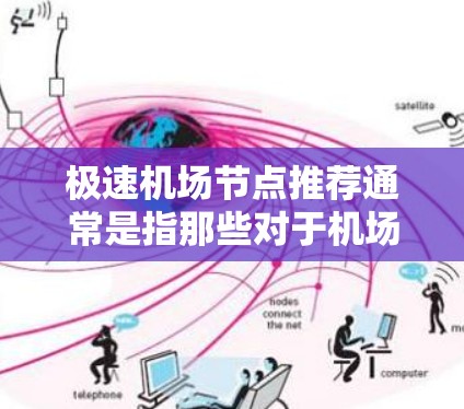 极速机场节点推荐通常是指那些对于机场整体运营非常关键的节点。这些节点可能包括机场的主轴线、重要服务区域以及一些关键区域。以下是一些极速机场节点推荐 极速机场节点推荐通常是指那些对于机场整体运营非常关键的节点。这些节点可能包括机场的主轴线、重要服务区域以及一些关键区域。以下是一些极速机场节点推荐