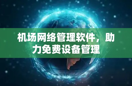 机场网络管理软件，助力免费设备管理
