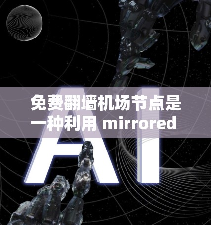 免费翻墙机场节点是一种利用 mirrored 网站技术提供资源的策略，允许用户在访问机场时免费获取相关信息和设施。以下是对这种资源的详细分析