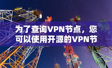 为了查询VPN节点,您可以使用开源的VPN节点管理工具如NetNest、PIMix或BlueHaven。以下是使用NetNest查询节点的步骤 为了查询VPN节点,您可以使用开源的VPN节点管理工具如NetNest、PIMix或BlueHaven。以下是使用NetNest查询节点的步骤