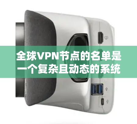 全球VPN节点的名单是一个复杂且动态的系统,涉及多个来源和因素。以下是一个系统化的总结,帮助您更好地理解全球VPN节点的情况 全球VPN节点的名单是一个复杂且动态的系统,涉及多个来源和因素。以下是一个系统化的总结,帮助您更好地理解全球VPN节点的情况