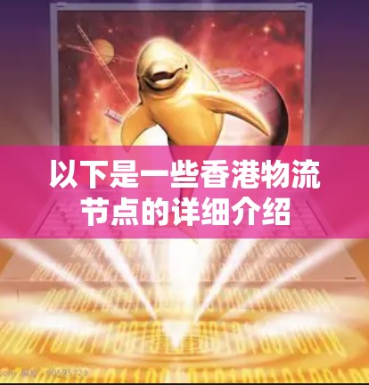 以下是一些香港物流节点的详细介绍 以下是一些香港物流节点的详细介绍