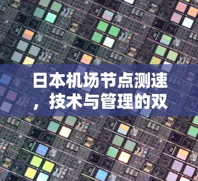 日本机场节点测速,技术与管理的双刃剑 日本机场节点测速,技术与管理的双刃剑