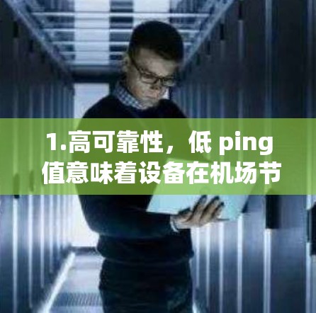 1.高可靠性，低 ping 值意味着设备在机场节点中能够长时间可靠地连接到机场的网络，减少设备的中断风险