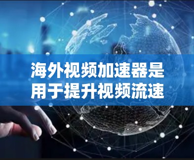 海外视频加速器是用于提升视频流速度的工具,常用于流媒体、视频网站或专门的加速器软件。以下是一些适合海外使用的视频加速器推荐 海外视频加速器是用于提升视频流速度的工具,常用于流媒体、视频网站或专门的加速器软件。以下是一些适合海外使用的视频加速器推荐