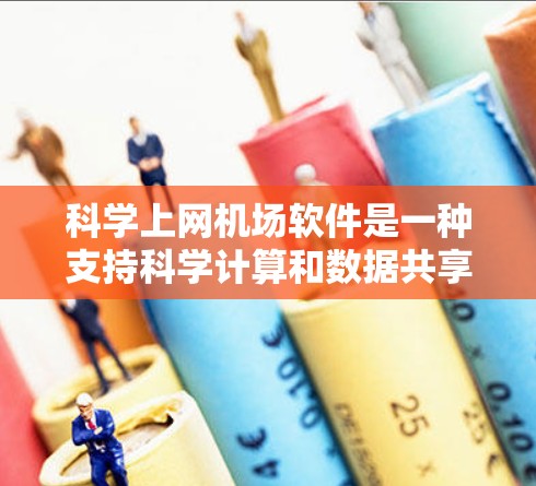 科学上网机场软件是一种支持科学计算和数据共享的互联网设备,主要应用于科学研究、气象预警等场景。以下是对该技术的详细总结 科学上网机场软件是一种支持科学计算和数据共享的互联网设备,主要应用于科学研究、气象预警等场景。以下是对该技术的详细总结