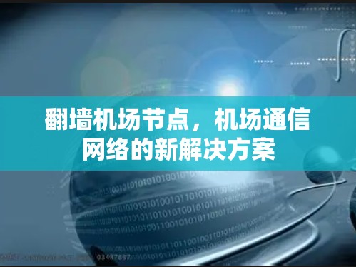 翻墙机场节点，机场通信网络的新解决方案