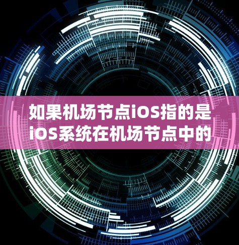 如果机场节点iOS指的是iOS系统在机场节点中的应用,可能涉及以下方面 如果机场节点iOS指的是iOS系统在机场节点中的应用,可能涉及以下方面