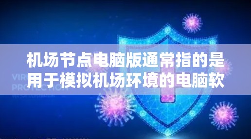 机场节点电脑版通常指的是用于模拟机场环境的电脑软件。以下是对该软件的详细信息