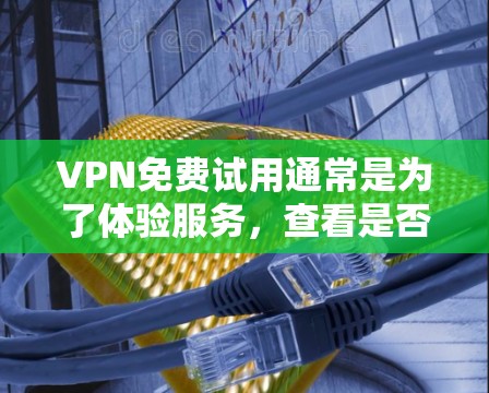 VPN免费试用通常是为了体验服务,查看是否符合你的需求。以下是一些常见的VPN服务和试用推荐 VPN免费试用通常是为了体验服务,查看是否符合你的需求。以下是一些常见的VPN服务和试用推荐