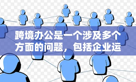 跨境办公是一个涉及多个方面的问题，包括企业运营、支付、法律、安全等多方面的挑战。以下是一些关键点和解决方案