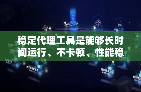 稳定代理工具是能够长时间运行、不卡顿、性能稳定的软件或工具。以下是针对稳定代理工具的详细解决方案 稳定代理工具是能够长时间运行、不卡顿、性能稳定的软件或工具。以下是针对稳定代理工具的详细解决方案