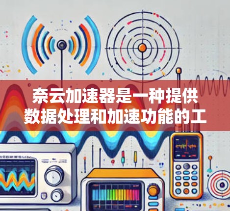 奈云加速器是一种提供数据处理和加速功能的工具,通常用于提升计算速度和效率。它可能在数据分析、机器学习等领域中发挥作用,帮助用户更快地处理和分析数据。以下是对奈云加速器的详细介绍 奈云加速器是一种提供数据处理和加速功能的工具,通常用于提升计算速度和效率。它可能在数据分析、机器学习等领域中发挥作用,帮助用户更快地处理和分析数据。以下是对奈云加速器的详细介绍
